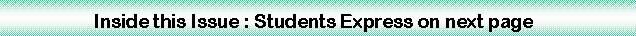 Text Box:                    Inside this Issue : Students Express on next page   